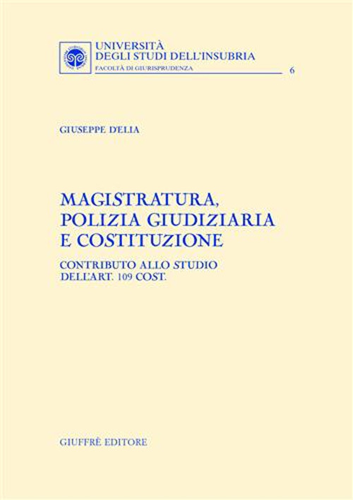 Magistratura, polizia giudiziaria e Costituzione. Contributo allo studio dell'art. 109 cost.