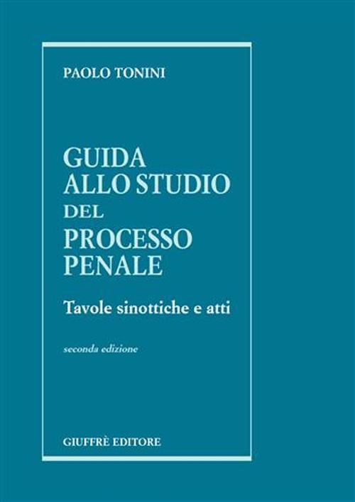 Guida allo studio del processo penale. Tavole sinottiche e atti