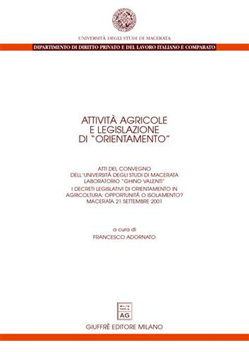 Attività agricole e legislazione di «orientamento». I decreti legislativi di orientamento in agricoltura: opportunità o isolamento? Atti del Convegno (Macerata, 21 settembre 2001).