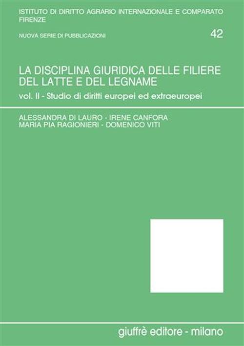 La disciplina giuridica delle filiere del latte e del legname. Vol. 2: Studio di diritti europei ed extraeuropei