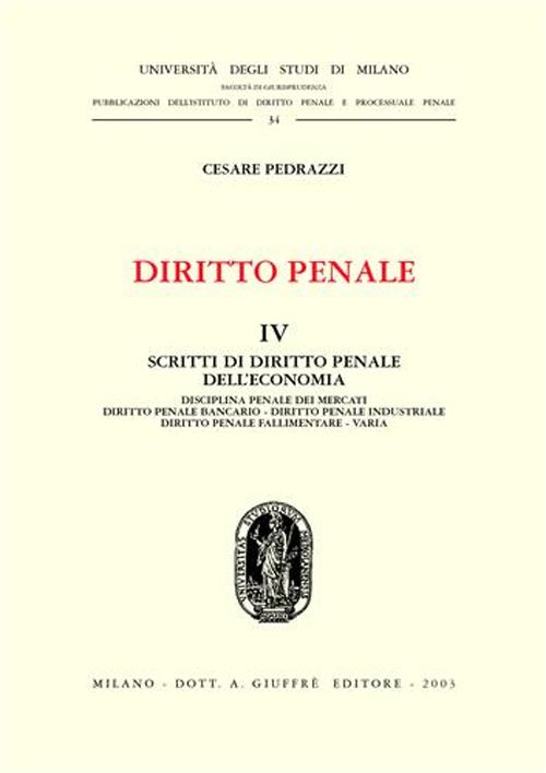 Diritto penale. Vol. 4: Scritti di diritto penale dell'economia: disciplina penale dei mercati, diritto penale bancario, diritto penale industriale, diritto penale fallimentare...