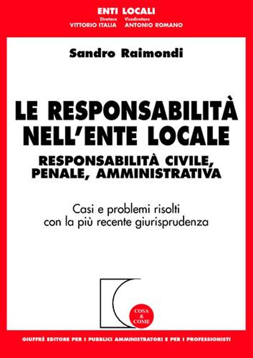Le responsabilità nell'ente locale. Responsabilità civile, penale, amministrativa. Casi e problemi risolti con la più recente giurisprudenza