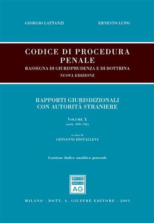 Codice di procedura penale. Rassegna di giurisprudenza e di dottrina. Con indice analitico generale. Vol. 10: Rapporti giurisdizionali con autorità straniere (artt. 696-746)