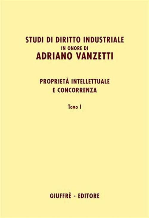 Studi di diritto industriale in onore di Adriano Vanzetti. Proprietà intellettuale e concorrenza