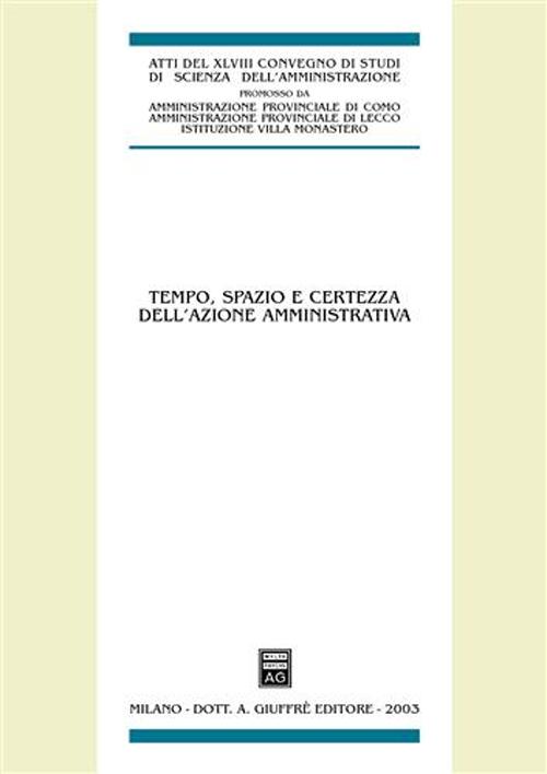 Tempo, spazio e certezza dell'azione amministrativa. Atti del 48° Convegno di studi di scienza dell'amministrazione (Varenna, 19-21 settembre 2002)