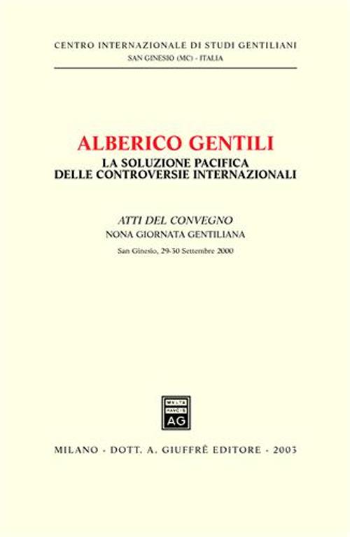 Alberico Gentili: la soluzione pacifica delle controversie internazionali. Atti della 9ª Giornata gentiliana (San Ginesio, 29-30 settembre 2000)