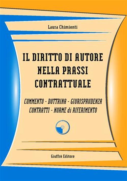 Il diritto di autore nella prassi contrattuale. Commento, dottrina, giurisprudenza, contratti, norme di riferimento
