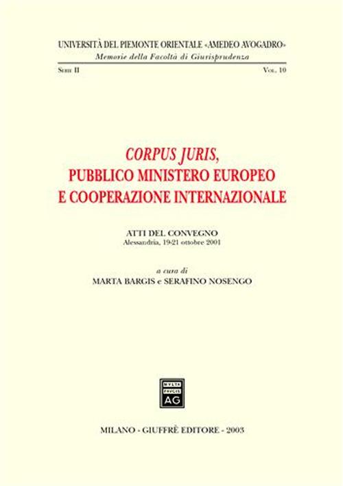 Corpus juris. Pubblico ministero europeo e cooperazione internazionale. Atti del Convegno (Alessandria, 19-21 ottobre 2001)