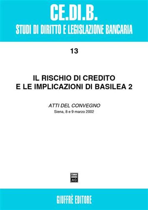 Il rischio di credito e le implicazioni di Basilea 2. Atti del Convegno (Siena, 8-9 marzo 2002)