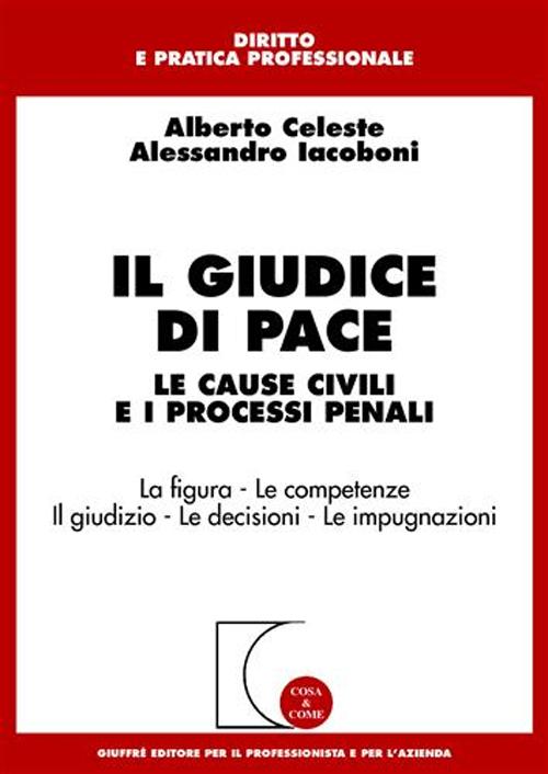 Il giudice di pace. Le cause civili e i processi penali. La figura. Le competenze. Il giudizio. Le decisioni. Le impugnazioni