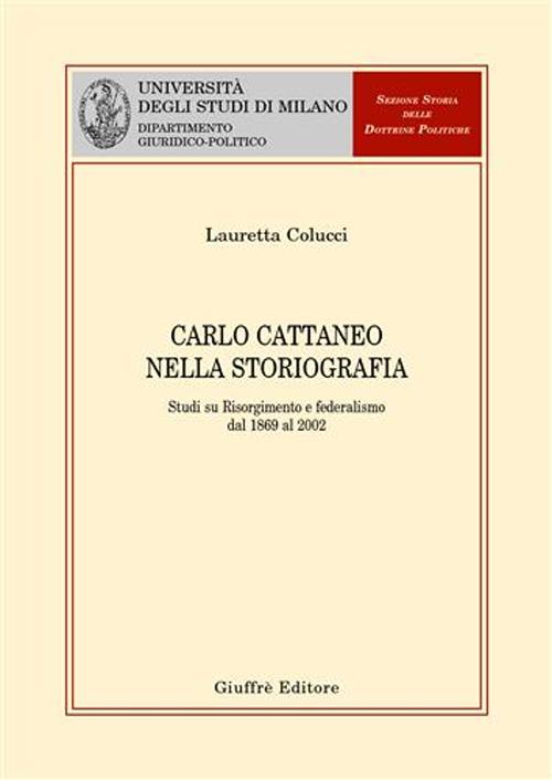 Carlo Cattaneo nella storiografia. Studi su Risorgimento e federalismo dal 1869 al 2002