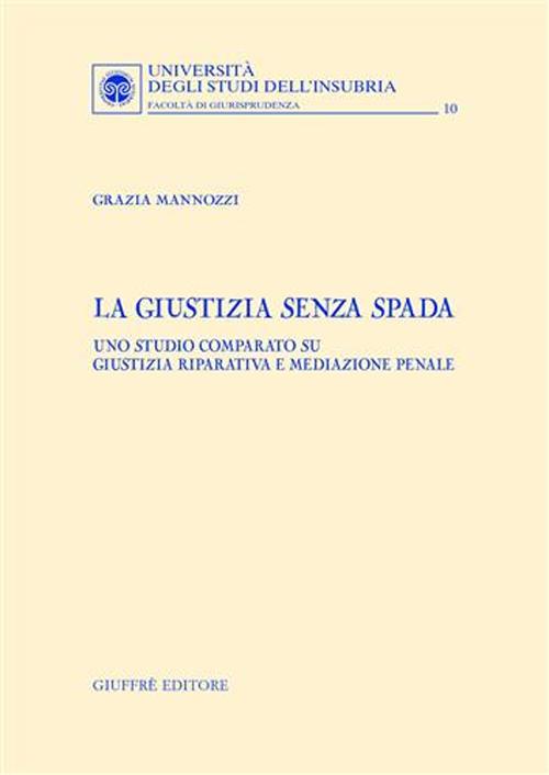 La giustizia senza spada. Uno studio comparato su giustizia riparativa e mediazione penale