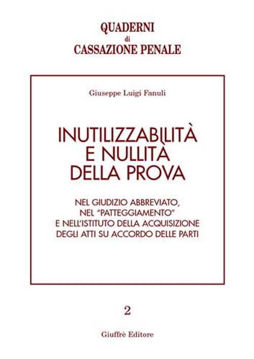 Inutilizzabilità e nullità della prova. Nel giudizio abbreviato, nel «patteggiamento» e nell'istituto della acquisizione degli atti su accordo delle parti
