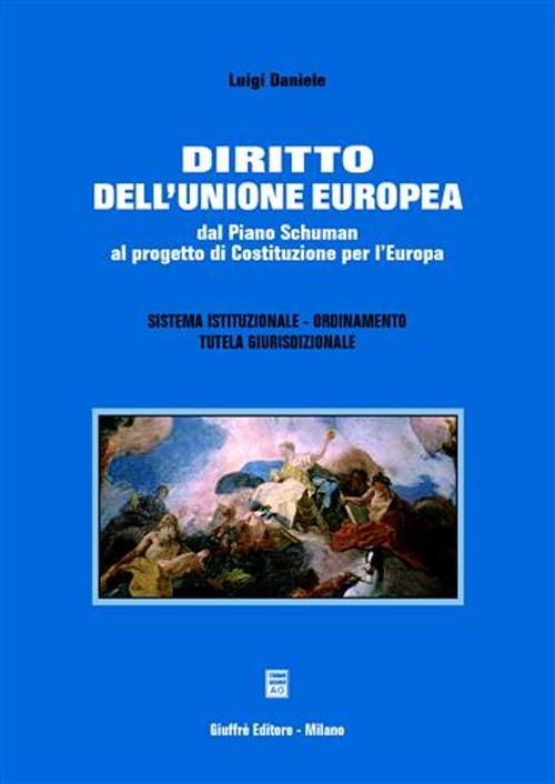 Diritto dell'Unione europea. Dal piano Schuman al progetto di costituzione per l'Europa