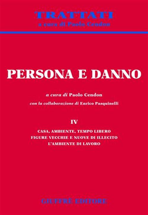 Persona e danno. Vol. 4: Casa, ambiente, tempo libero. Figure vecchie e nuove di illecito. L'ambiente di lavoro