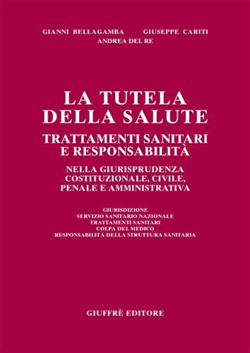 La tutela della salute. Trattamenti sanitari e responsabilità nella giurisprudenza costituzionale, civile, penale e amministrativa
