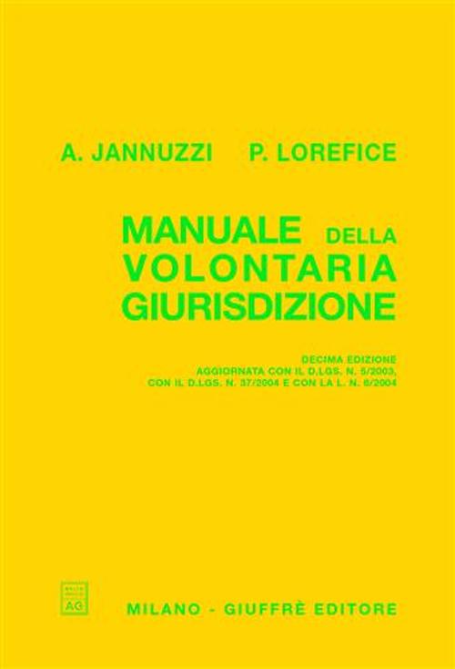Manuale della volontaria giurisdizione. Aggiornato con il D.Lgs. n. 5/2003, con il D.Lgs. n. 37/2004 e con la L. n. 6/2004
