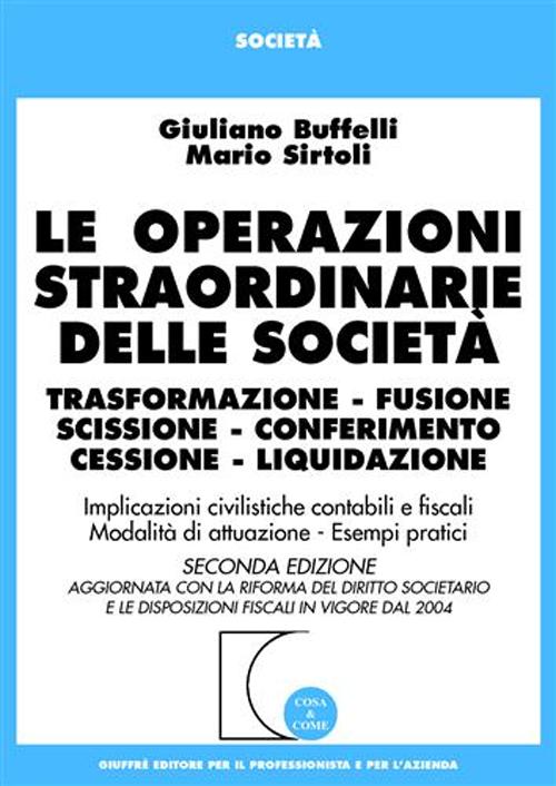 Le operazioni straordinarie delle società. Trasformazione, fusione, scissione, conferimento, cessione, liquidazione. Implicazioni civilistiche contabili e fiscali...
