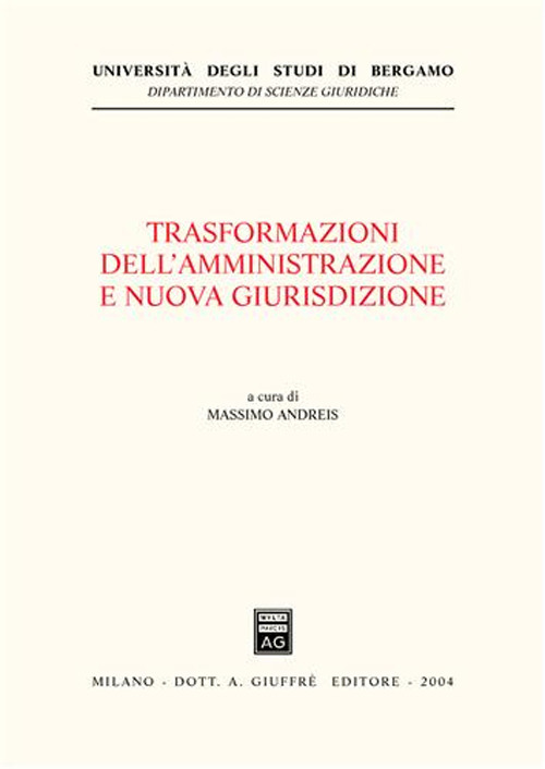 Trasformazioni dell'amministrazione e nuova giurisdizione. Atti del Convegno (Bergamo, 15 novembre 2002)