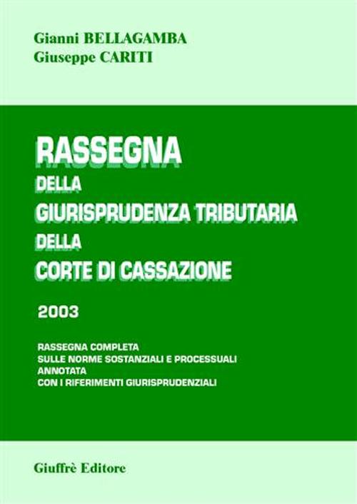 Rassegna della giurisprudenza tributaria della Corte di Cassazione 2003. Rassegna completa sulle norme sostanziali e processuali...