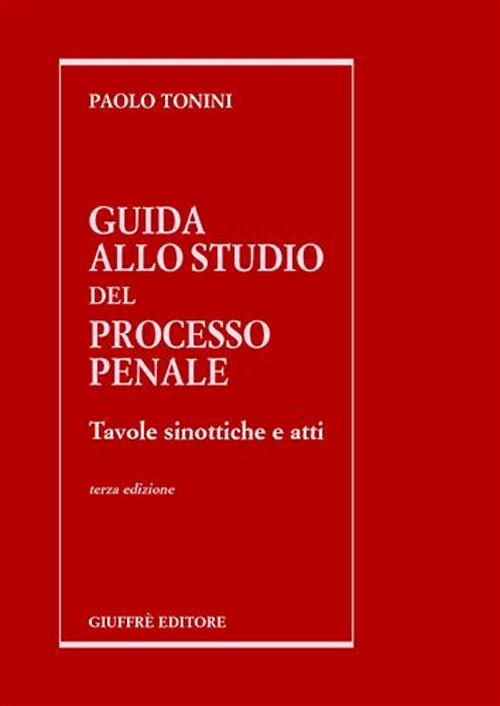 Guida allo studio del processo penale. Tavole sinottiche e atti
