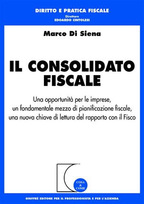 Il consolidato fiscale. Una opportunità per le imprese, un fondamentale mezzo di pianificazione fiscale, una nuova chiave di lettura del rapporto con il Fisco