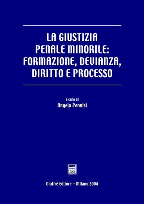La giustizia penale minorile: formazione, devianza, diritto e processo