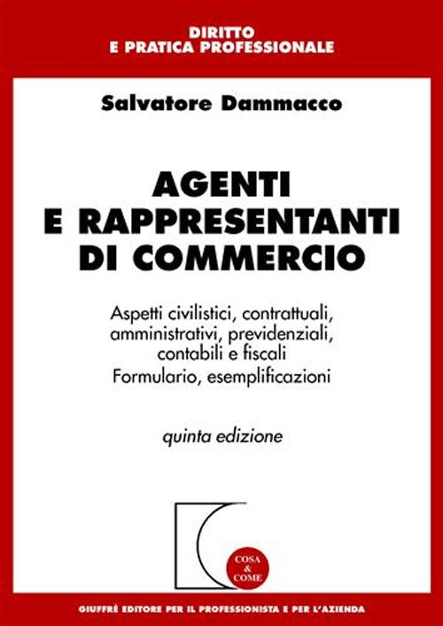 Agenti e rappresentanti di commercio. Aspetti civilistici, contrattuali, amministrativi, previdenziali, contabili e fiscali, formulario, esemplificazioni