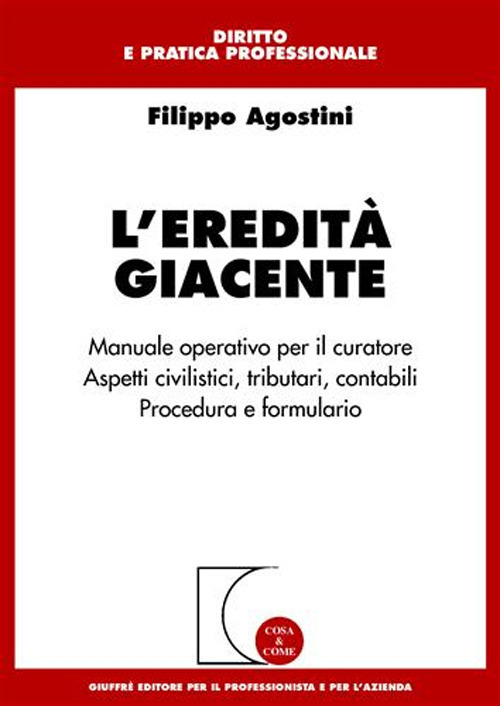 L'eredità giacente. Manuale operativo per il curatore. Aspetti civilistici, tributari, contabili. Procedura e formulario