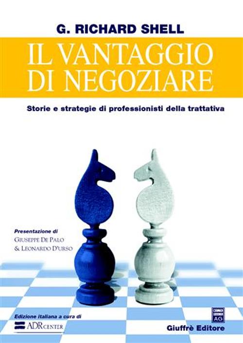 Il vantaggio di negoziare. Storie e strategie di professionisti della trattativa