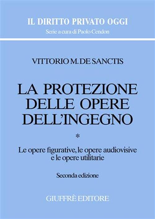 La protezione delle opere dell'ingegno. Vol. 1: Le opere figurative, le opere audiovisive e le opere utilitarie