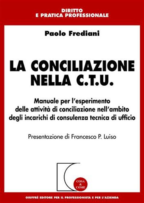 La conciliazione nella C.T.U. Manuale per l'esperimento delle attività di conciliazione nell'ambito degli incarichi di consulenza tecnica di ufficio