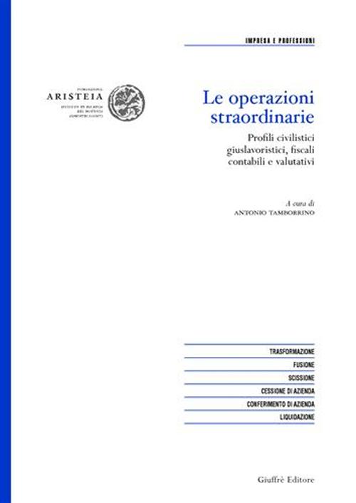 Le operazioni straordinarie. Profili civilistici giuslavoristici, fiscali, contabili e valutativi