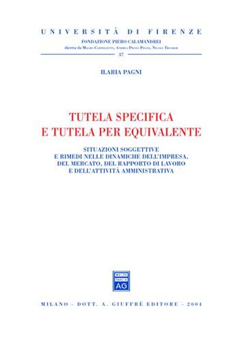 Tutela specifica e tutela per equivalente. Situazioni soggettive e rimedi nelle dinamiche dell'impresa, del mercato, del rapporto di lavoro...