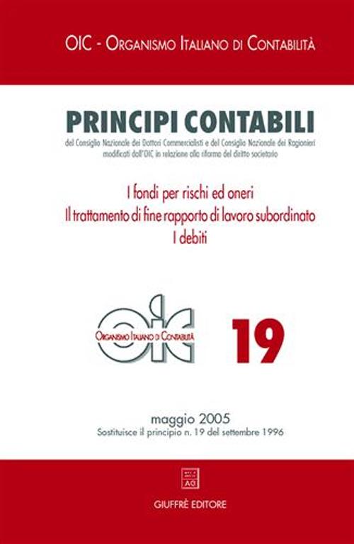 Principi contabili. Vol. 19: I fondi per rischi ed oneri. Il trattamento di fine rapporto di lavoro subordinato. I debiti