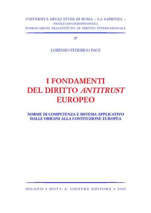 I fondamenti del diritto antitrust europeo. Norme di competenza e sistema applicativo dalle origini alla Costituzione europea