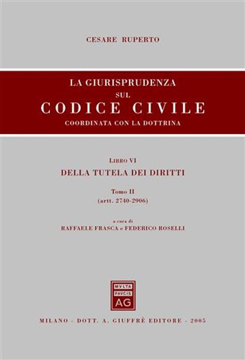 La giurisprudenza sul Codice civile. Coordinata con la dottrina. Libro VI: Della tutela dei diritti. Artt. 2740-2906