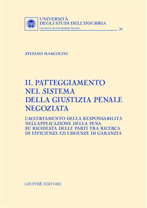 Il patteggiamento nel sistema della giustizia penale negoziata. L'accertamento della responsabilità nell'applicazione della pena su richiesta delle parti...