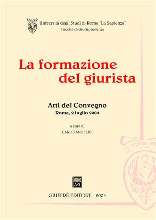 La formazione del giurista. Atti del Convegno (Roma, 2 luglio 2004)