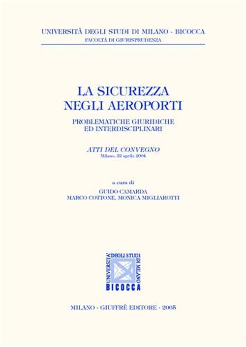 La sicurezza negli aeroporti. Problematiche giuridiche ed interdisciplinari. Atti del Convegno (Milano, 22 aprile 2004)