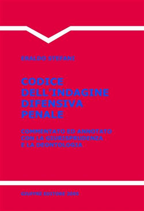 Codice dell'indagine difensiva penale. Commentato ed annotato con la giurisprudenza e la deontologia