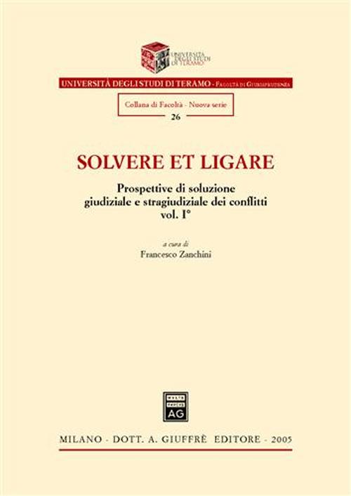 Solvere et ligare. Prospettive di soluzione giudiziale e stragiudiziale dei conflitti. Vol. 1