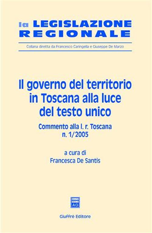 Il governo del territorio in Toscana alla luce del Testo Unico. Commento alla L. r. Toscana n. 1/2005