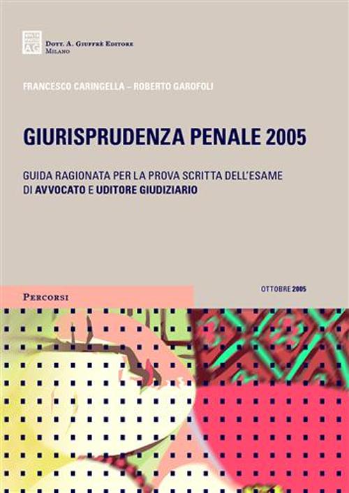 Giurisprudenza penale 2005. Guida ragionata per la prova scritta dell'esame di avvocato e uditore giudiziario