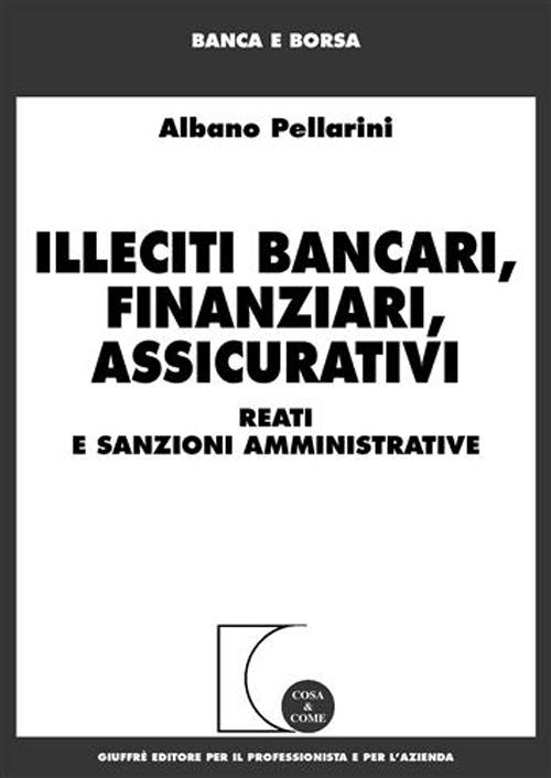 Illeciti bancari, finanziari, assicurativi. Reati e sanzioni amministrative