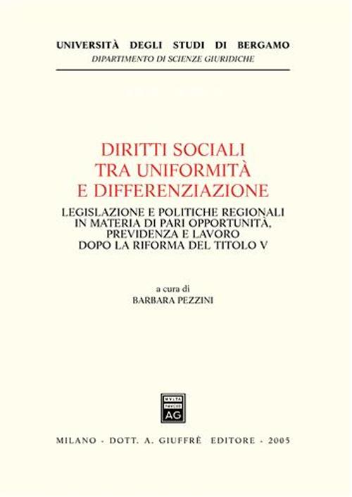 Diritti sociali tra uniformità e differenziazione. Legislazione e politiche regionali in materia di pari opportunità, previdenza e lavoro dopo la riforma del Titolo
