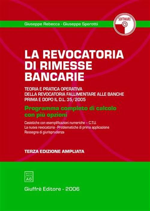 La revocatoria di rimesse bancarie. Teoria e pratica operativa della revocatoria fallimentare alle banche prima e dopo il D.L. 35/2005