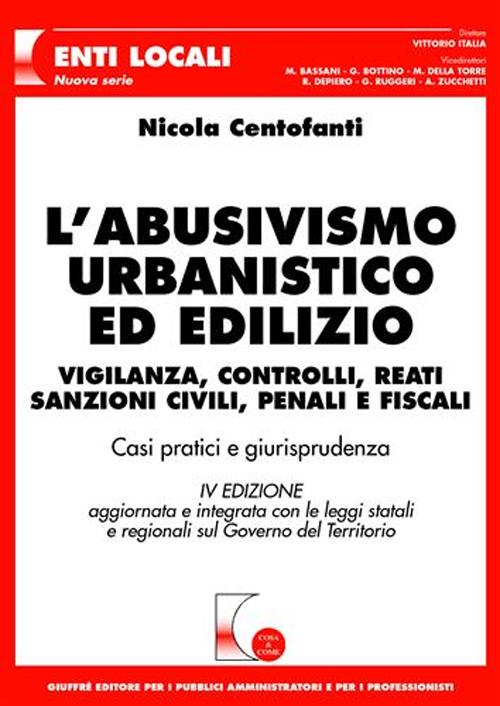L'abusivismo urbanistico ed edilizio. Vigilanza, controlli, reati, sanzioni civili, penali e fiscali. Casi pratici e giurisprudenza