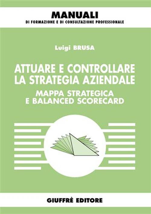 Attuare e controllare la strategia aziendale. Mappa strategica e balanced scorecard