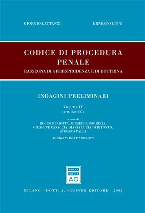 Codice di procedura penale. Rassegna di giurisprudenza e di dottrina. Aggiornamento 2003-2007. Vol. 4: Indagini preliminari (artt. 326-437)